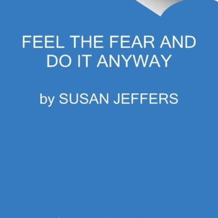 Feel the Fear... and Do It Anyway: Dynamic Techniques for Turning Fear, Indecision, and Anger Into Power, Action, and Love