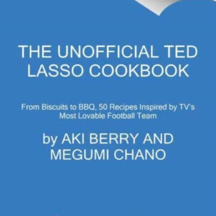 The Unofficial Ted Lasso Cookbook: From Biscuits to BBQ, 50 Recipes Inspired by TV's Most Lovable Football Team