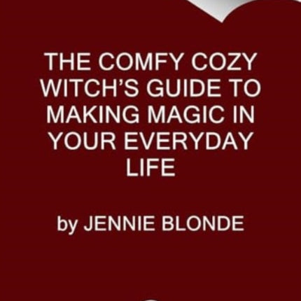 The Comfy Cozy Witchs Guide to Making Magic in Your Everyday Life