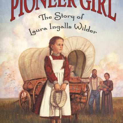 Pioneer Girl The Story of Laura Ingalls Wilder