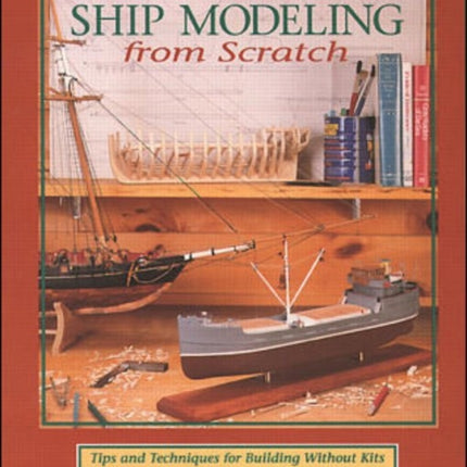 Ship Modeling from Scratch: Tips and Techniques for Building Without Kits