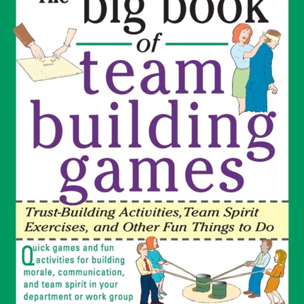 The Big Book of Team Building Games: Trust-Building Activities, Team Spirit Exercises, and Other Fun Things to Do