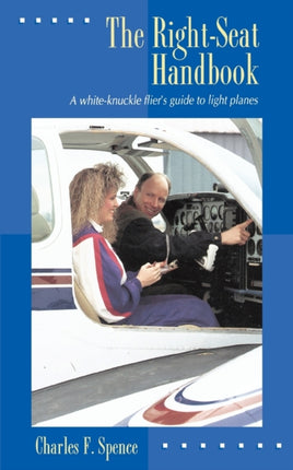 The Right Seat Handbook A WhiteKnuckle Fliers Guide to Light Planes