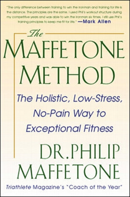 The Maffetone Method:  The Holistic,  Low-Stress, No-Pain Way to Exceptional Fitness