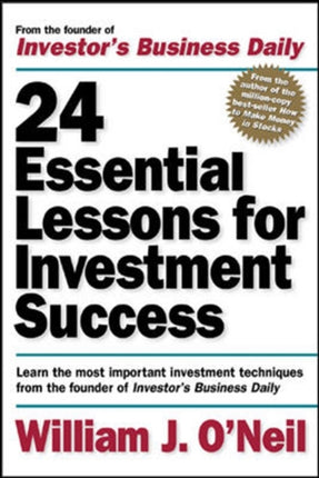 24 Essential Lessons for Investment Success: Learn the Most Important Investment Techniques from the Founder of Investor's Business Daily