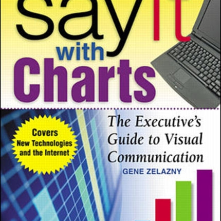 Say It With Charts: The Executive’s Guide to Visual Communication