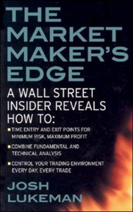 The Market Maker's Edge:  A Wall Street Insider Reveals How to:  Time Entry and Exit Points for Minimum Risk, Maximum Profit; Combine Fundamental and Technical Analysis; Control Your Trading Environment Every Day, Every Trade