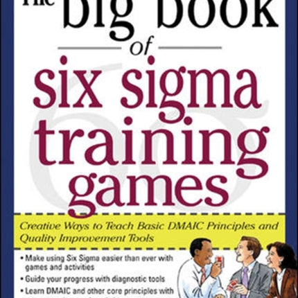 The Big Book of Six Sigma Training Games: Proven Ways to Teach Basic DMAIC Principles and Quality Improvement Tools