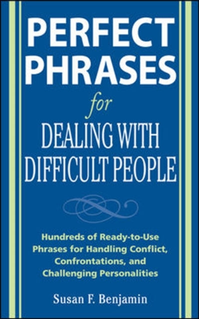 Perfect Phrases for Dealing with Difficult People: Hundreds of Ready-to-Use Phrases for Handling Conflict, Confrontations and Challenging Personalities