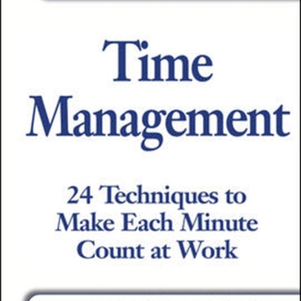 Time Management: 24 Techniques to Make Each Minute Count at Work