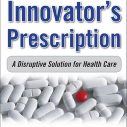 The Innovator's Prescription: A Disruptive Solution for Health Care