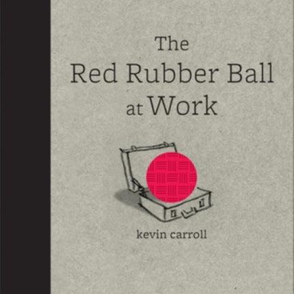 The Red Rubber Ball at Work: Elevate Your Game Through the Hidden Power of Play