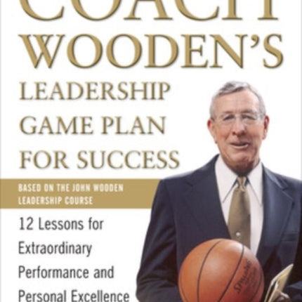 Coach Wooden's Leadership Game Plan for Success: 12 Lessons for Extraordinary Performance and Personal Excellence