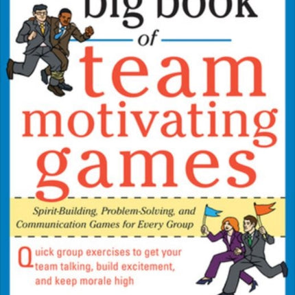 The Big Book of Team-Motivating Games: Spirit-Building, Problem-Solving and Communication Games for Every Group