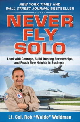 Never Fly Solo Lead with Courage Build Trusting Partnerships and Reach New Heights in Business