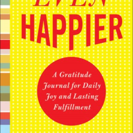 Even Happier: A Gratitude Journal for Daily Joy and Lasting Fulfillment