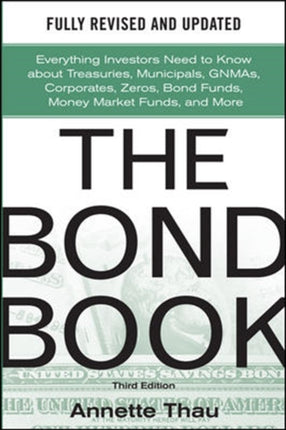 The Bond Book, Third Edition: Everything Investors Need to Know About Treasuries, Municipals, GNMAs, Corporates, Zeros, Bond Funds, Money Market Funds, and More