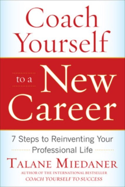 Coach Yourself to a New Career: 7 Steps to Reinventing Your Professional Life