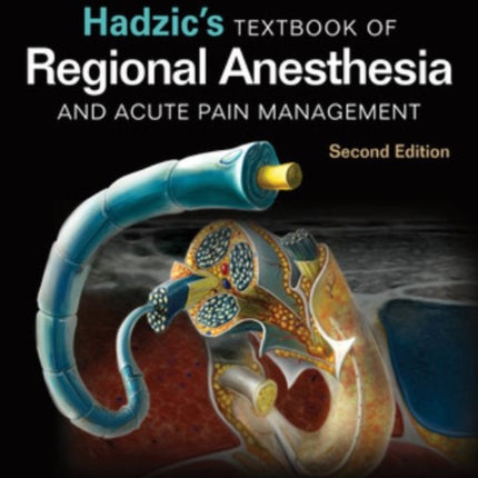 Hadzic's Textbook of Regional Anesthesia and Acute Pain Management, Second Edition