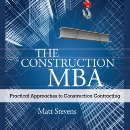 The Construction Mba Practical Approaches To Construction Contracting