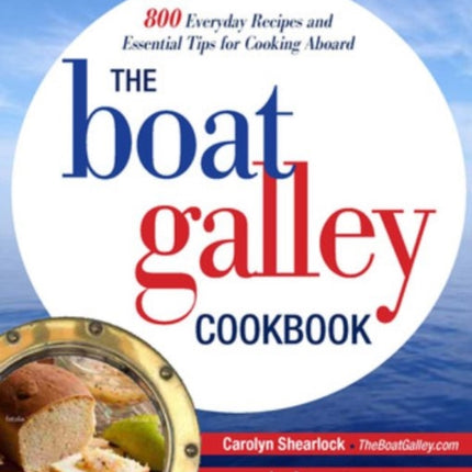 The Boat Galley Cookbook: 800 Everyday Recipes and Essential Tips for Cooking Aboard