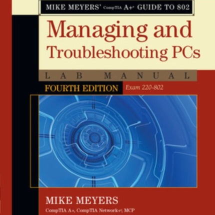 Mike Meyers' CompTIA A+ Guide to 802 Managing and Troubleshooting PCs Lab Manual, Fourth Edition (Exam 220-802)