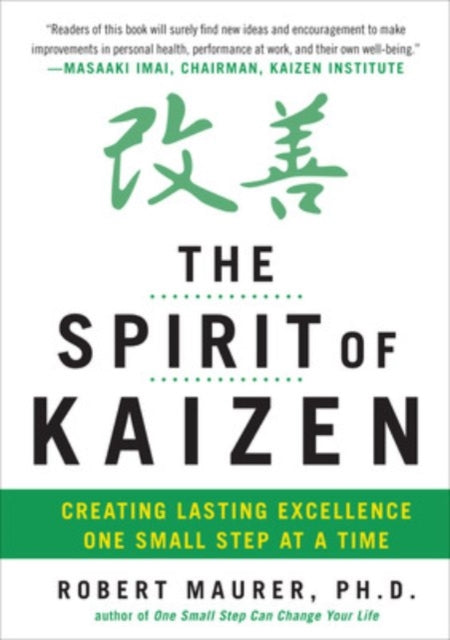 The Spirit of Kaizen: Creating Lasting Excellence One Small Step at a Time