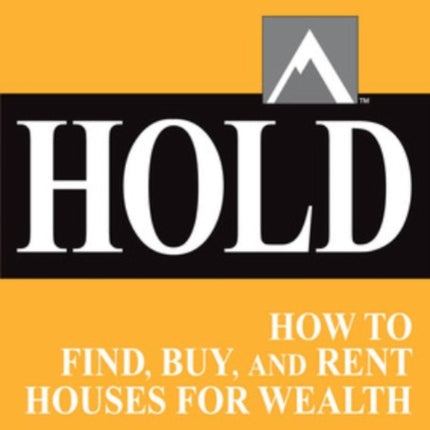 HOLD: How to Find, Buy, and Rent Houses for Wealth