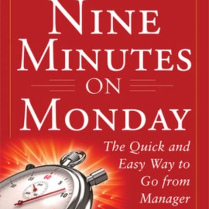 Nine Minutes on Monday: The Quick and Easy Way to Go From Manager to Leader