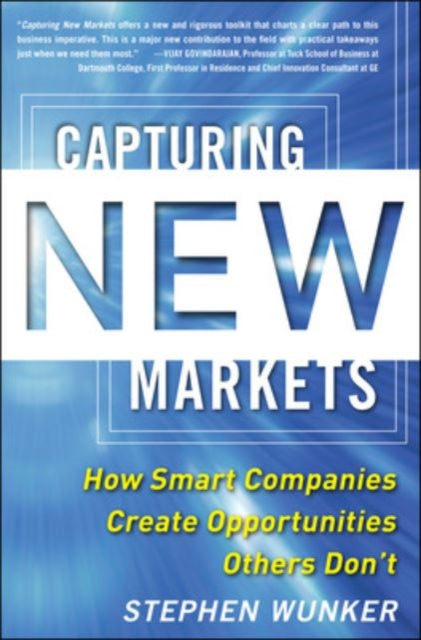 Capturing New Markets How Smart Companies Create Opportunities Others Donât
