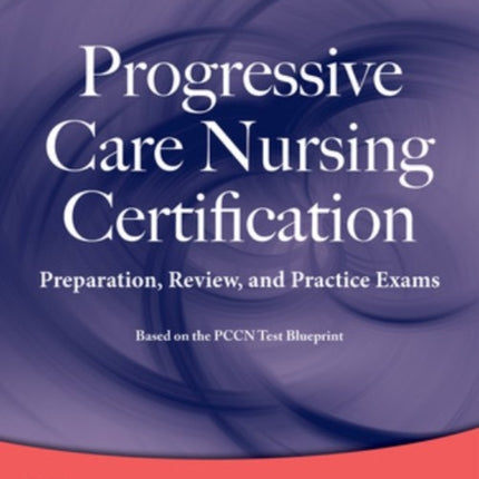 Progressive Care Nursing Certification: Preparation, Review, and Practice Exams