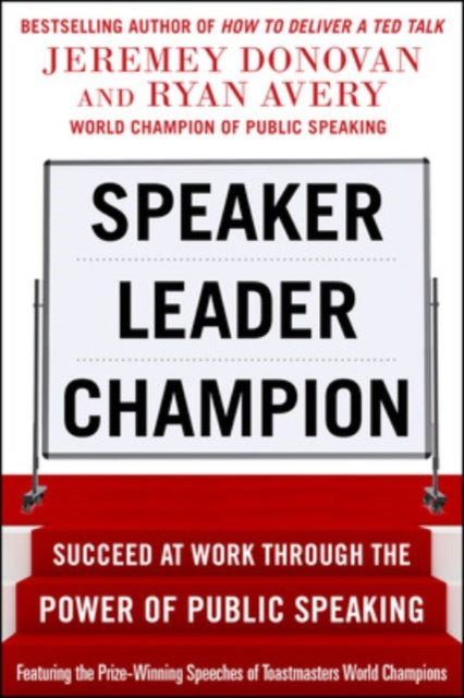 Speaker, Leader, Champion: Succeed at Work Through the Power of Public Speaking, featuring the prize-winning speeches of Toastmasters World Champions