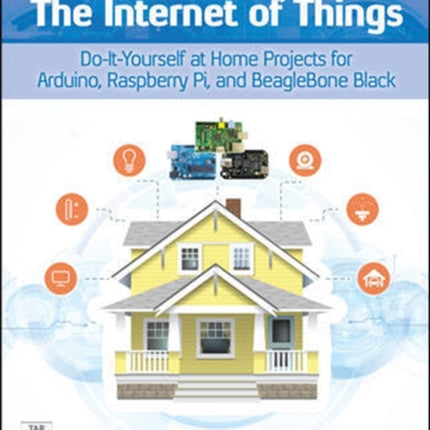 The Internet of Things: Do-It-Yourself at Home Projects for Arduino, Raspberry Pi and BeagleBone Black