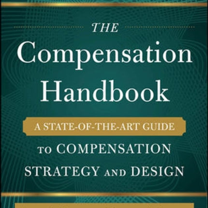 The Compensation Handbook, Sixth Edition: A State-of-the-Art Guide to Compensation Strategy and Design