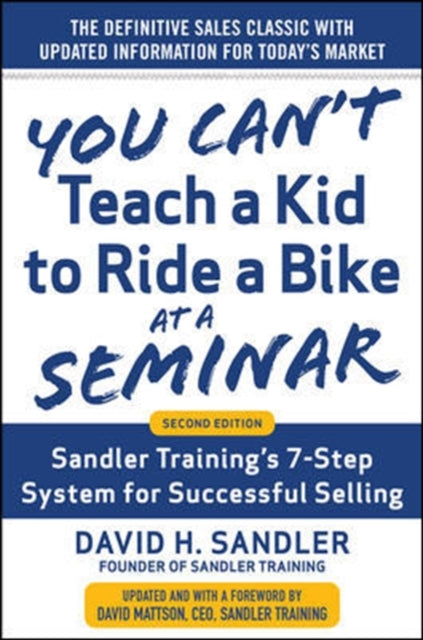 You Can’t Teach a Kid to Ride a Bike at a Seminar, 2nd Edition: Sandler Training’s 7-Step System for Successful Selling