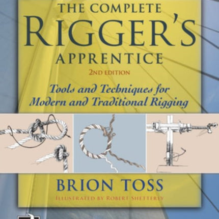 The Complete Rigger's Apprentice: Tools and Techniques for Modern and Traditional Rigging, Second Edition