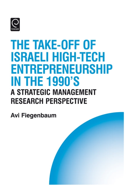 The Take-off of Israeli High-Tech Entrepreneurship During the 1990s: A Strategic Management Research Perspective