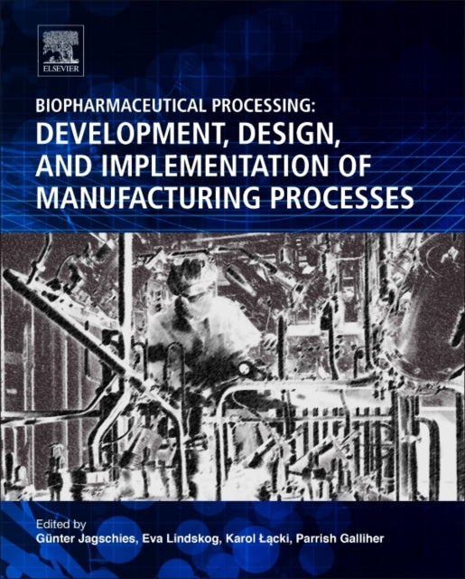 Biopharmaceutical Processing: Development, Design, and Implementation of Manufacturing Processes