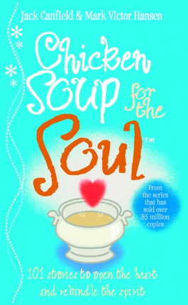 Chicken Soup For The Soul: 101 Stories to Open the Heart and Rekindle the Spirit