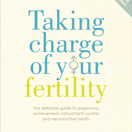 Taking Charge Of Your Fertility: The Definitive Guide to Natural Birth Control, Pregnancy Achievement and Reproductive Health