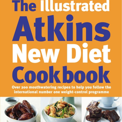 The Illustrated Atkins New Diet Cookbook: Over 200 Mouthwatering Recipes to Help You Follow the Intern ational Number One Weight-Loss Programme