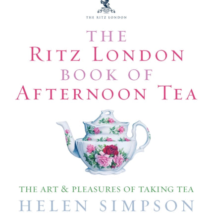 The Ritz London Book Of Afternoon Tea: The Art and Pleasures of Taking Tea