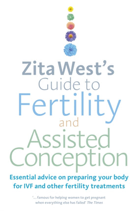 Zita West's Guide to Fertility and Assisted Conception: Essential Advice on Preparing Your Body for IVF and Other Fertility Treatments