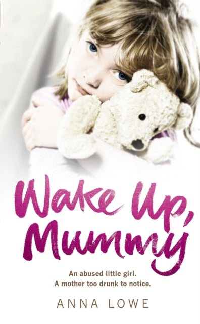 Wake Up, Mummy: The heartbreaking true story of an abused little girl whose mother was too drunk to notice