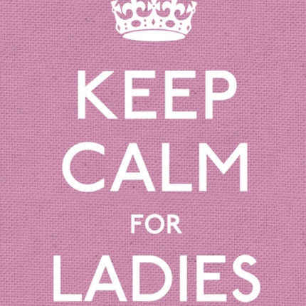 Keep Calm for Ladies: Good Advice for Hard Times