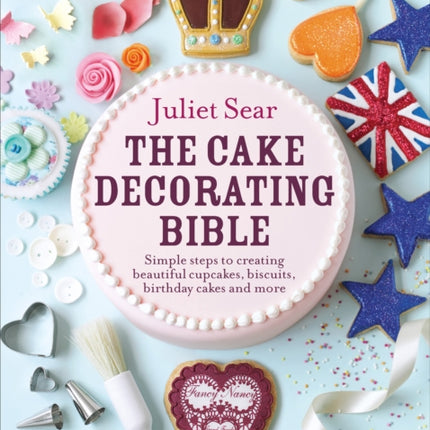 The Cake Decorating Bible: The step-by-step guide from ITV’s ‘Beautiful Baking’ expert Juliet Sear