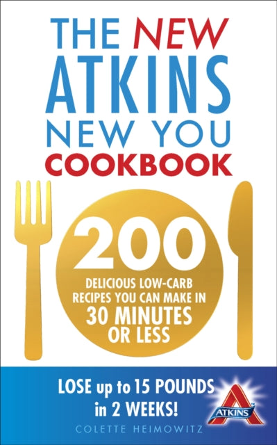 The New Atkins New You Cookbook: 200 delicious low-carb recipes you can make in 30 minutes or less