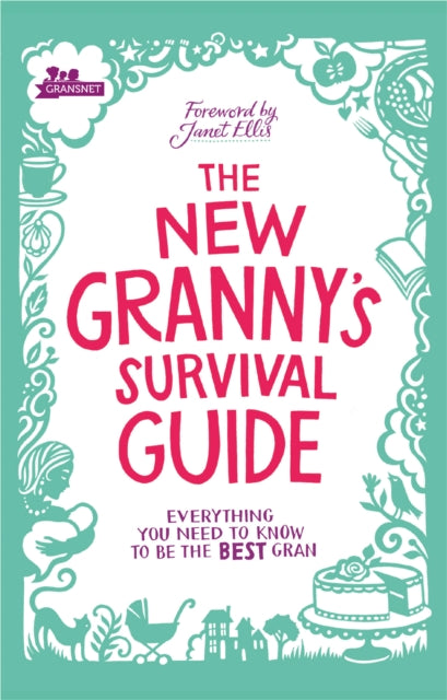 The New Granny’s Survival Guide: Everything you need to know to be the best gran