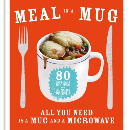 Meal in a Mug: 80 fast, easy recipes for hungry people - all you need is a mug and a microwave