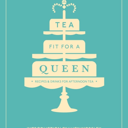 Tea Fit for a Queen: Recipes & Drinks for Afternoon Tea